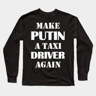 Make Putin a Taxi Driver Again Long Sleeve T-Shirt